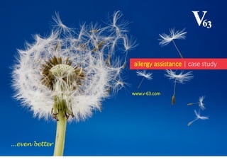 allergy assistance | case study
www.v-63.com
...even better
 