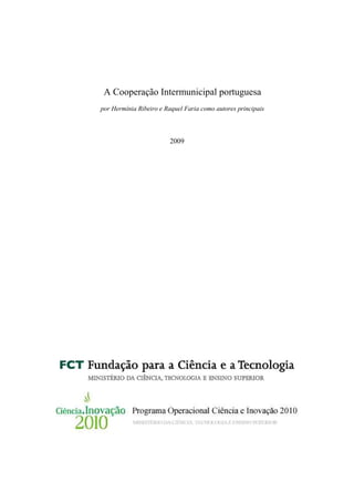A Cooperação Intermunicipal portuguesa
por Hermínia Ribeiro e Raquel Faria como autores principais



                        2009
 