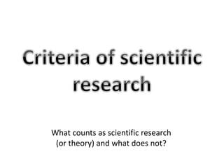 What counts as scientific research 
(or theory) and what does not? 
 