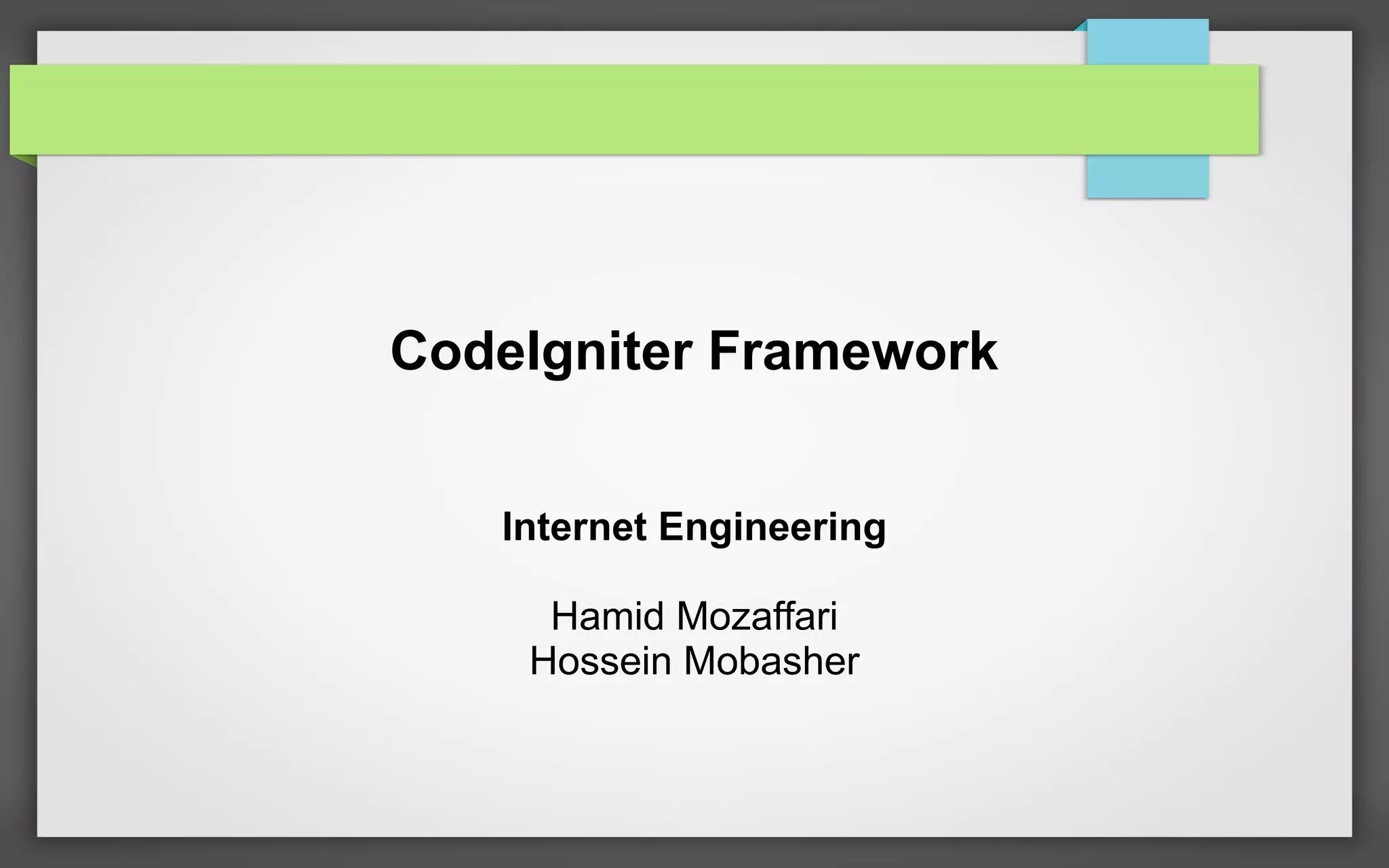 CodeIgniter Framework
Internet Engineering
Hamid Mozaffari
Hossein Mobasher
 