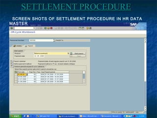 SCREEN SHOTS OF SETTLEMENT PROCEDURE IN HR DATA
MASTER
SETTLEMENT PROCEDURESETTLEMENT PROCEDURE
 