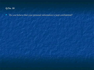 Q.No. 10Q.No. 10
 Do you believe that your personal information is kept confidential?Do you believe that your personal information is kept confidential?
 