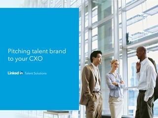 Pitching talent brand
to your CXO
 