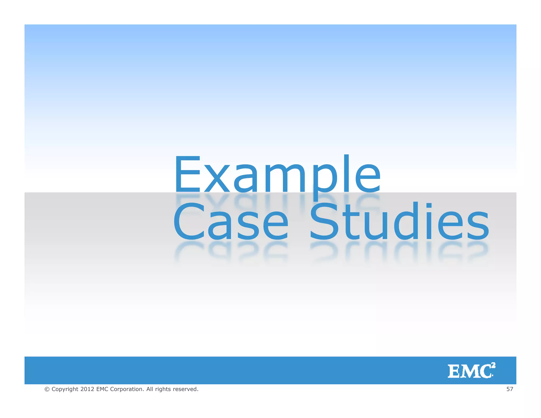 ExampleExample
Case StudiesCase Studies
57© Copyright 2012 EMC Corporation. All rights reserved.
 
