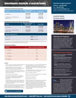 9 www.educacaocorporativabrasil.com.br • enquiryIQPC@iqpc.com • Seja membro do nosso grupo no LinkedIn!
Profissionais de Educação Corporativa:
Provedores de soluções para Educação Corporativa:
Desconto para Grupos:
Atenção:
·· O IQPC se reserva o direito de determinar quem se
encaixa na categoria “Profissionais da Área”.
·· Todos os valores com desconto requerem
pagamento à vista, no ato da inscrição e antes da
data final estabelecida para cada desconto.
·· Qualquer desconto oferecido (incluindo desconto
para grupos) também requer pagamento à vista no
momento da inscrição.
·· Descontos não são cumultativos.
·· Favor conferir nossa política de inscrição para
informações completas relativas a pagamentos,
cancelamento, substituição, descontos e
adiamentos.
·· Para inscrições via cartão de crédito enviadas sem
os dados completos do cartão no formulário de
inscrição, uma taxa administrativa de US$99 será
acrescida ao valor total.
Descontos para Grupos: Para mais informações sobre
os descontos disponíveis para grupos, favor contactar
o IQPC Customer Service 1-800882-8684. Cada
inscrito tem direito a desfrutar de apenas 1 desconto.
Descontos especiais: Um número limitado de descontos
está disponível para empresas sem fins lucrativos,
organizações governamentais e acadêmicas. Para mais
informações, favor entre com nosso Customer Service
1-800882-8684
Dados para pagamento via transferência bancária ou
EFT (transferência eletrônica de fundos):
Banco: JP Morgan Chase  Co.
Nome da Conta: Penton Learning Systems LLC dba IQPC
Número da Conta: 937-332641
ABA/Routing: 021000021
Referência:IQPC: 25119.001
Política de pagamento: Os pagamentos são realizados
no momento da inscrição e incluem alimentos e
bebidas. Sua inscrição não será confirmada até que o
pagamento seja processado. Para informações sobre
cancelamento, adiamento e substituição, favor visitar
o site www.iqpc.com/cancellation 2014 IQPC. Todos
direitos reservados. O formato, diagramação, conteúdo
e arranjo deste folheto constituem uma marca
registrada da IQPC.
Pacotes:
Inscrições até 08 de
Maio de 2015
Preço Padrão
Conferência
US $1,399
(R $4,235)*
US $1,999
(R $6,050)*
Conferência + 4 Workshops ou
Master Class
US $1,999
(R $6,050)*
US$2,799
(R $8,470)*
Pacotes:
Inscrições até 08 de
Maio de 2015
Preço Padrão
Conferência
US $2,399
(R $7,262)*
US $2,999
(R $9,078)*
Conferência + 4 Workshops ou
Master Class
US $3,199
(R $9,685)*
US $3,699
(R $11,198)*
Inscreva: Receba um desconto adicional de:
2 – 3 pessoas 10%
4 – 6 pessoas 15%
7 – 10 pessoas 25%
10 + pessoas 30%
Alteração do Programa
Potencialize novos negócios.
Possíveis mudanças no programa da conferência
podem acontecer por motivos alheios ao IQPC.
Em caso de impossibilidade de comparecimento
por parte de algum palestrante, o IQPC fará
tudo o que estiver ao seu alcance para substituí-
lo por outro profissional qualificado a proferir
sobre o assunto proposto. Entretanto, o IQPC
não garante a substituição. Salientamos que
disponibilizaremos ou não o material das
apresentações, de acordo com a autorização de
cada palestrante.
O IQPC é uma multinacional de
informação empresarial, com
sede nos EUA e escritórios em
10 países. A partir do escritório
de Nova York, nossa equipe brasileira segue
a missão do grupo de levar conteúdo atrativo
e atualizado para executivos, promovendo,
assim, o desenvolvimento de diversos setores
da economia. A elaboração de nossos produtos
é baseada na imparcialidade e na qualidade
do conteúdo, respeitando as expectativas e as
necessidades de informação de cada mercado.
Para mais informações e para conhecer nossos
eventos, visite o site: www.iqpc.com
Razões para você patrocinar a 8a Edição
do Educação Corporativa:
·· O IQPC é líder mundial em organização de
eventos para altos executivos. O Educação
Corporativa 2015 oferece uma oportunidade
única de fazer networking e gerar novos
negócios com os grandes players do mercado
brasileiro.
·· Público-alvo qualificado e em busca de
soluções. A altíssima qualidade de conteúdo,
com casos práticos de grandes empresas, atrai
um público formado por tomadores de decisão
em busca de soluções para suas empresas.
·· Geração de novos negócios. Através de
ações direcionadas de marketing, nossos
patrocinadores conseguem gerar efetivos leads,
potencializando novos negócios.
·· Oportunidades flexíveis de patrocínio para
atingir suas metas mais importantes.
Local do Evento
São Paulo, SP, Brasil
*OBS: TODOS OS VALORES SERÃO COBRADOS EM DÓLARES, OS VALORES EM REAIS SERVEM APENAS PARA
REFERÊNCIA E NÃO CORRESPONDEM A CONVERSÃO EXATA.
Investimento, Inscrição e Local do Evento
Agendar separadamente:
Master Class $699 (R $2,116*)
Workshop $399 (R $1,208*)
Inscreva-se agora mesmo!
Telefone: 1-800-882-8684
Fax: 1-800-882-8684
E-mail: enquiryIQPC@iqpc.com
Website: www.educacaocorporativabrasil.com.br
Corporate Learning Network
 