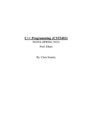 C++ Programming (CST2403)
NOTES (SPRING 2015)
Prof. Elhari
By: Clara Irizarry
 