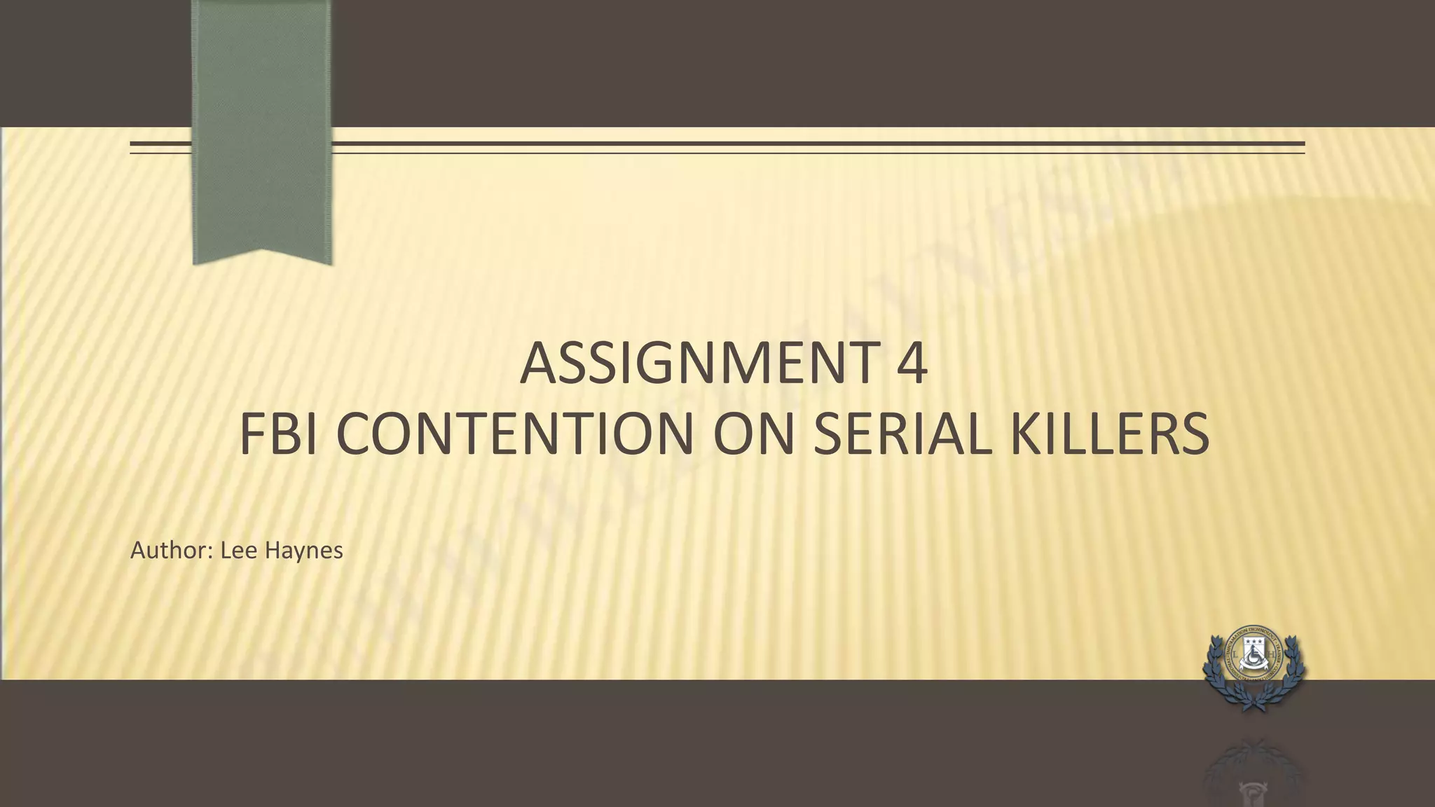ASSIGNMENT 4
FBI CONTENTION ON SERIAL KILLERS
Author: Lee Haynes
 
