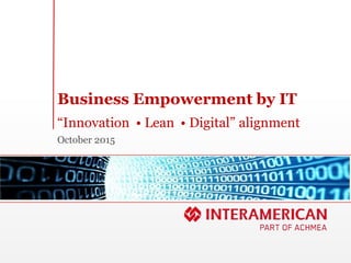 Business Empowerment by IT
October 2015
“Innovation • Lean • Digital” alignment
 