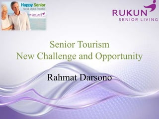 Senior Tourism
New Challenge and Opportunity
Rahmat Darsono
 