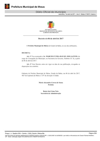 Prefeitura Municipal de Ilheus
Diário Oficial do Município
sexta-feira, 7 de abril de 2017 | Ano II - Edição nº 00157 | Caderno 1
Praça J. J. Seabra S/N – Centro | S/N | Centro | Ilhéus-Ba Página 009
Este documento foi assinado digitalmente por SERASA Experian conforme MP n. 2.200-2/2001 de 24/08/2001, que institui a infra-estrutura de Chaves Públicas Brasileira -
ICP - Brasil. Cetificação diigital: 81ECAB57D2CAFE178B30FF4A7052AF03
 
