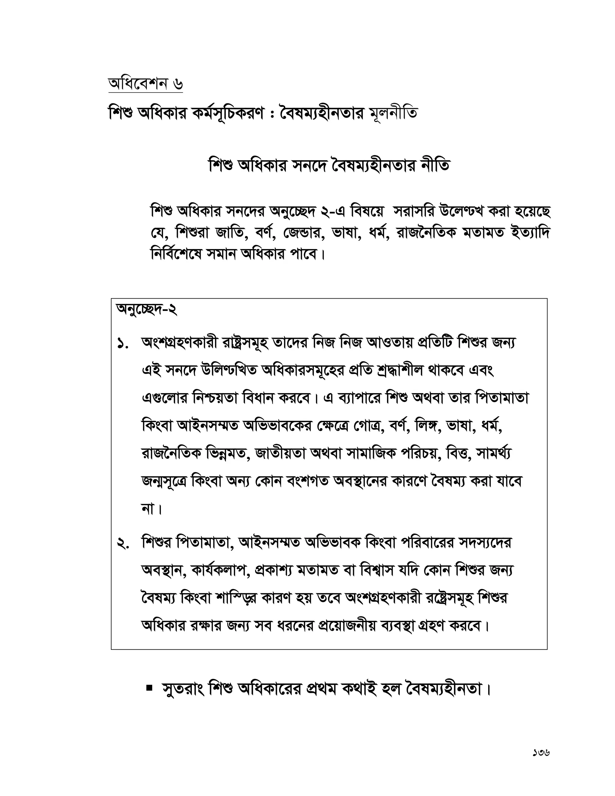 136
Awa‡ekb 6
wkï AwaKvi Kg©m~wPKiY : ˆelg¨nxbZvi g~jbxwZ
wkï AwaKvi mb‡` ˆelg¨nxbZvi bxwZ
wkï AwaKvi mb‡`i Aby‡”Q` 2-G wel‡q mivmwi D‡j−L Kiv n‡q‡Q
†h, wkïiv RvwZ, eY©, †RÛvi, fvlv, ag©, ivR‰bwZK gZvgZ BZ¨vw`
wbwe©‡k‡l mgvb AwaKvi cv‡e|
Aby‡”Q`-2
1. AskMÖnYKvix ivóªmg~n Zv‡`i wbR wbR AvIZvq cÖwZwU wkïi Rb¨
GB mb‡` Dwj−wLZ AwaKvimg~‡ni cÖwZ kª×vkxj _vK‡e Ges
G¸‡jvi wbðqZv weavb Ki‡e| G e¨vcv‡i wkï A_ev Zvi wcZvgvZv
wKsev AvBbm¤§Z Awffve‡Ki †¶‡Î †MvÎ, eY©, wj½, fvlv, ag©,
ivR‰bwZK wfbœgZ, RvZxqZv A_ev mvgvwRK cwiPq, weË, mvg_©¨
Rb¥m~‡Î wKsev Ab¨ †Kvb eskMZ Ae¯’v‡bi Kvi‡Y ˆelg¨ Kiv hv‡e
bv|
2. wkïi wcZvgvZv, AvBbm¤§Z AwffveK wKsev cwiev‡ii m`m¨‡`i
Ae¯’vb, Kvh©Kjvc, cÖKvk¨ gZvgZ ev wek¦vm hw` †Kvb wkïi Rb¨
ˆelg¨ wKsev kvw¯—i KviY nq Z‡e AskMÖnYKvix i‡óªmg~n wkïi
AwaKvi i¶vi Rb¨ me ai‡bi cÖ‡qvRbxq e¨e¯’v MÖnY Ki‡e|
 myZivs wkï AwaKv‡ii cÖ_g K_vB nj ˆelg¨nxbZv|
 