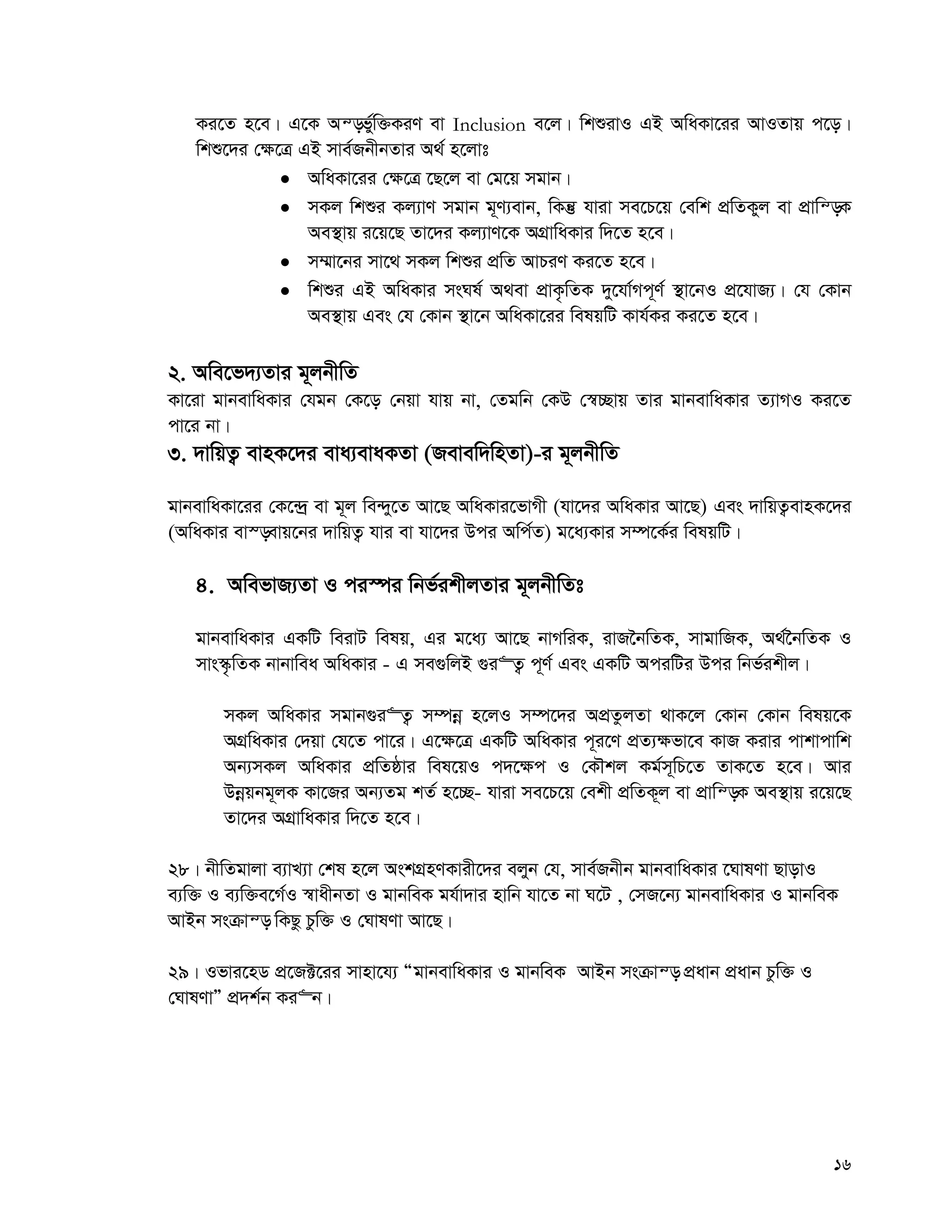 16
Ki‡Z n‡e| G‡K Aš—fy©w³KiY ev Inclusion e‡j| wkïivI GB AwaKv‡ii AvIZvq c‡o|
wkï‡`i †¶‡Î GB mve©RbxbZvi A_© n‡jvt
 AwaKv‡ii †¶‡Î ‡Q‡j ev †g‡q mgvb|
 mKj wkïi Kj¨vY mgvb g~Y¨evb, wKš‘ hviv me‡P‡q †ewk cÖwZKyj ev cÖvwš—K
Ae¯’vq i‡q‡Q Zv‡`i Kj¨vY‡K AMÖvwaKvi w`‡Z n‡e|
 m¤§v‡bi mv‡_ mKj wkïi cÖwZ AvPiY Ki‡Z n‡e|
 wkïi GB AwaKvi msNl© A_ev cÖvK…wZK `y‡hv©Mc~Y© ¯’v‡bI cÖ‡hvR¨| †h †Kvb
Ae¯’vq Ges †h †Kvb ¯’v‡b AwaKv‡ii welqwU Kvh©Ki Ki‡Z n‡e|
2. Awe‡f`¨Zvi g~jbxwZ
Kv‡iv gvbevwaKvi †hgb †K‡o †bqv hvq bv, †Zgwb †KD †¯^”Qvq Zvi gvbevwaKvi Z¨vMI Ki‡Z
cv‡i bv|
3. `vwqZ¡ evnK‡`i eva¨evaKZv (Revew`wnZv)-i g~jbxwZ
gvbevwaKv‡ii †K‡›`ª ev g~j we›`y‡Z Av‡Q AwaKvi‡fvMx (hv‡`i AwaKvi Av‡Q) Ges `vwqZ¡evnK‡`i
(AwaKvi ev¯—evq‡bi `vwqZ¡ hvi ev hv‡`i Dci Awc©Z) g‡a¨Kvi m¤ú‡K©i welqwU|
4. AwefvR¨Zv I ci¯úi wbf©ikxjZvi g~jbxwZt
gvbevwaKvi GKwU weivU welq, Gi g‡a¨ Av‡Q bvMwiK, ivR‰bwZK, mvgvwRK, A_©‰bwZK I
mvs¯‹…wZK bvbvwea AwaKvi - G me¸wjB ¸i“Z¡ c~Y© Ges GKwU AciwUi Dci wbf©ikxj|
mKj AwaKvi mgvb¸i“Z¡ m¤úbœ n‡jI m¤ú‡`i AcÖZzjZv _vK‡j †Kvb †Kvb welq‡K
AMÖwaKvi †`qv †h‡Z cv‡i| G‡¶‡Î GKwU AwaKvi c~i‡Y cÖZ¨¶fv‡e KvR Kivi cvkvcvwk
Ab¨mKj AwaKvi cÖwZôvi wel‡qI c`‡¶c I †KŠkj Kg©m~wP‡Z ZvK‡Z n‡e| Avi
Dbœqbg~jK Kv‡Ri Ab¨Zg kZ© n‡”Q- hviv me‡P‡q †ekx cÖwZK~j ev cÖvwš—K Ae¯’vq i‡q‡Q
Zv‡`i AMÖvwaKvi w`‡Z n‡e|
28| bxwZgvjv e¨vL¨v †kl n‡j AskMÖnYKvix‡`i ejyb †h, mve©Rbxb gvbevwaKvi ‡NvlYv QvovI
e¨w³ I e¨w³e‡M©I ¯^vaxbZv I gvbweK gh©v`vi nvwb hv‡Z bv N‡U , †mR‡b¨ gvbevwaKvi I gvbweK
AvBb msμvš— wKQz Pzw³ I †NvlYv Av‡Q|
29| Ifvi‡nW cÖ‡R±‡ii mvnv‡h¨ ÒgvbevwaKvi I gvbweK AvBb msμvš— cÖavb cÖavb Pzw³ I
†NvlYvÓ cÖ`k©b Ki“b|
 
