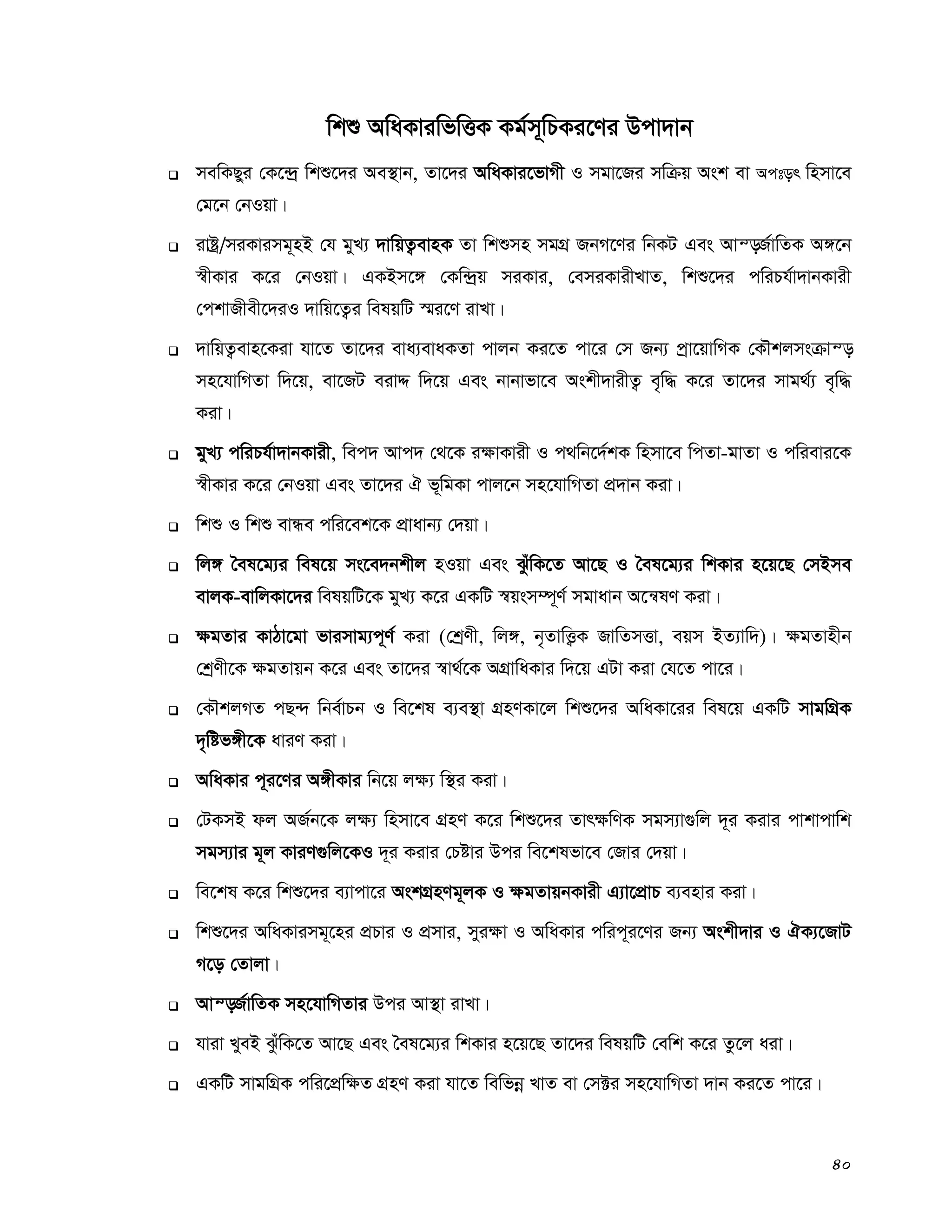 40
wkï AwaKviwfwËK Kg©m~wPKi‡Yi Dcv`vb
 mewKQyi †K‡›`ª wkï‡`i Ae¯’vb, Zv‡`i AwaKvi‡fvMx I mgv‡Ri mwμq Ask ev Actor wnmv‡e
†g‡b †bIqv|
 ivóª/miKvimg~nB †h gyL¨ `vwqZ¡evnK Zv wkïmn mgMÖ RbM‡Yi wbKU Ges Avš—R©vwZK A½‡b
¯^xKvi K‡i †bIqv| GKBm‡½ †Kw›`ªq miKvi, †emiKvixLvZ, wkï‡`i cwiPh©v`vbKvix
†ckvRxex‡`iI `vwq‡Z¡i welqwU ¯§i‡Y ivLv|
 `vwqZ¡evn‡Kiv hv‡Z Zv‡`i eva¨evaKZv cvjb Ki‡Z cv‡i †m Rb¨ cªv‡qvwMK †KŠkjmsμvš—
mn‡hvwMZv w`‡q, ev‡RU eivÏ w`‡q Ges bvbvfv‡e Askx`vixZ¡ e„w× K‡i Zv‡`i mvg_©¨ e„w×
Kiv|
 gyL¨ cwiPh©v`vbKvix, wec` Avc` †_‡K i¶vKvix I c_wb‡`©kK wnmv‡e wcZv-gvZv I cwievi‡K
¯^xKvi K‡i †bIqv Ges Zv‡`i H f~wgKv cvj‡b mn‡hvwMZv cÖ`vb Kiv|
 wkï I wkï evÜe cwi‡ek‡K cÖvavb¨ †`qv|
 wj½ ˆel‡g¨i wel‡q ms‡e`bkxj nIqv Ges SzuwK‡Z Av‡Q I ˆel‡g¨i wkKvi n‡q‡Q †mBme
evjK-evwjKv‡`i welqwU‡K gyL¨ K‡i GKwU ¯^qsm¤ú~Y© mgvavb A‡š^lY Kiv|
 ¶gZvi KvVv‡gv fvimvg¨c~Y© Kiv (†kªYx, wj½, b„ZvwË¡K RvwZmËv, eqm BZ¨vw`)| ¶gZvnxb
†kªYx‡K ¶gZvqb K‡i Ges Zv‡`i ¯^v_©‡K AMÖvwaKvi w`‡q GUv Kiv †h‡Z cv‡i|
 †KŠkjMZ cQ›` wbe©vPb I we‡kl e¨e¯’v MÖnYKv‡j wkï‡`i AwaKv‡ii wel‡q GKwU mvgwMÖK
`„wóf½x‡K aviY Kiv|
 AwaKvi c~i‡Yi A½xKvi wb‡q j¶¨ w¯’i Kiv|
 †UKmB dj AR©b‡K j¶¨ wnmv‡e MÖnY K‡i wkï‡`i Zvr¶wYK mgm¨v¸wj `~i Kivi cvkvcvwk
mgm¨vi g~j KviY¸wj‡KI `~i Kivi †Póvi Dci we‡klfv‡e †Rvi †`qv|
 we‡kl K‡i wkï‡`i e¨vcv‡i AskMÖnYg~jK I ¶gZvqbKvix G¨v‡cÖvP e¨envi Kiv|
 wkï‡`i AwaKvimg~‡ni cÖPvi I cÖmvi, myi¶v I AwaKvi cwic~i‡Yi Rb¨ Askx`vi I HK¨‡RvU
M‡o †Zvjv|
 Avš—R©vwZK mn‡hvwMZvi Dci Av¯’v ivLv|
 hviv LyeB SzuwK‡Z Av‡Q Ges ˆel‡g¨i wkKvi n‡q‡Q Zv‡`i welqwU †ewk K‡i Zz‡j aiv|
 GKwU mvgwMÖK cwi‡cÖw¶Z MÖnY Kiv hv‡Z wewfbœ LvZ ev †m±i mn‡hvwMZv `vb Ki‡Z cv‡i|
 