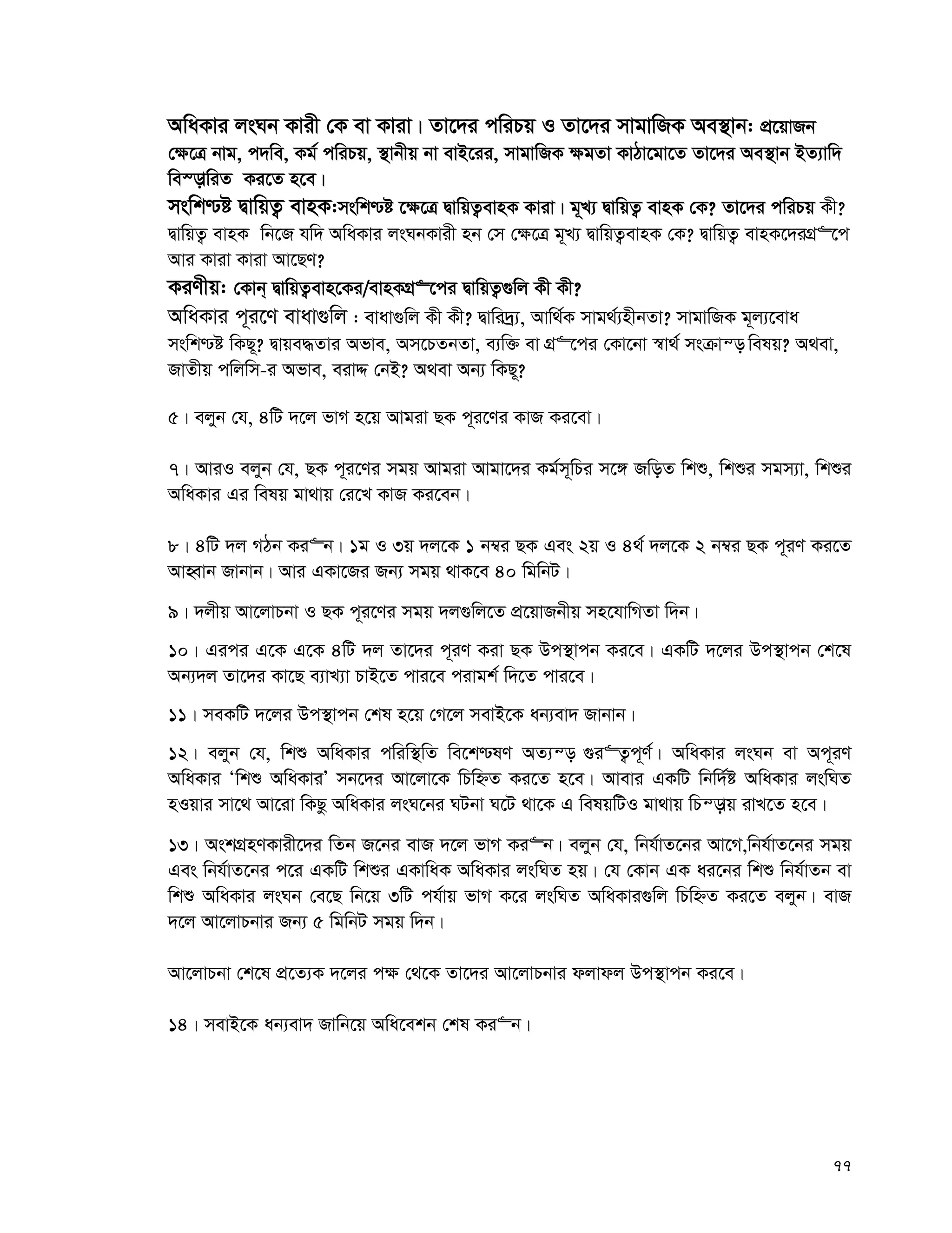 77
AwaKvi jsNb Kvix †K ev Kviv| Zv‡`i cwiPq I Zv‡`i mvgvwRK Ae¯’vb: cÖ‡qvRb
†¶‡Î bvg, c`we, Kg© cwiPq, ¯’vbxq bv evB‡ii, mvgvwRK ¶gZv KvVv‡gv‡Z Zv‡`i Ae¯’vb BZ¨vw`
we¯—vwiZ Ki‡Z n‡e|
mswk−ó ØvwqZ¡ evnK:mswk−ó ‡¶‡Î ØvwqZ¡evnK Kviv| g~L¨ ØvwqZ¡ evnK †K? Zv‡`i cwiPq Kx?
ØvwqZ¡ evnK wb‡R hw` AwaKvi jsNbKvix nb †m †¶‡Î g~L¨ ØvwqZ¡evnK †K? ØvwqZ¡ evnK‡`iMÖ“‡c
Avi Kviv Kviv Av‡QY?
KiYxq: †Kvb& ØvwqZ¡evn‡Ki/evnKMÖ“‡ci ØvwqZ¡¸wj Kx Kx?
AwaKvi c~i‡Y evav¸wj : evav¸wj Kx Kx? Øvwi`ª¨, Avw_©K mvg_©¨nxbZv? mvgvwRK g~j¨‡eva
mswk−ó wKQ~? Øvqe×Zvi Afve, Am‡PZbZv, e¨w³ ev MÖ“‡ci †Kv‡bv ¯^v_© msμvš— welq? A_ev,
RvZxq cwjwm-i Afve, eivÏ †bB? A_ev Ab¨ wKQ~?
5| ejyb †h, 4wU `‡j fvM n‡q Avgiv QK c~i‡Yi KvR Ki‡ev|
7| AviI ejyb †h, QK c~i‡Yi mgq Avgiv Avgv‡`i Kg©m~wPi m‡½ RwoZ wkï, wkïi mgm¨v, wkïi
AwaKvi Gi welq gv_vq †i‡L KvR Ki‡eb|
8| 4wU `j MVb Ki“b| 1g I 3q `j‡K 1 b¤^i QK Ges 2q I 4_© `j‡K 2 b¤^i QK c~iY Ki‡Z
AvnŸvb Rvbvb| Avi GKv‡Ri Rb¨ mgq _vK‡e 40 wgwbU|
9| `jxq Av‡jvPbv I QK c~i‡Yi mgq `j¸wj‡Z cÖ‡qvRbxq mn‡hvwMZv w`b|
10| Gici G‡K G‡K 4wU `j Zv‡`i c~iY Kiv QK Dc¯’vcb Ki‡e| GKwU `‡ji Dc¯’vcb †k‡l
Ab¨`j Zv‡`i Kv‡Q e¨vL¨v PvB‡Z cvi‡e civgk© w`‡Z cvi‡e|
11| meKwU `‡ji Dc¯’vcb †kl n‡q †M‡j mevB‡K ab¨ev` Rvbvb|
12| ejyb †h, wkï AwaKvi cwiw¯’wZ we‡k−lY AZ¨š— ¸i“Z¡c~Y©| AwaKvi jsNb ev Ac~iY
AwaKvi Ôwkï AwaKviÕ mb‡`i Av‡jv‡K wPwýZ Ki‡Z n‡e| Avevi GKwU wbw`©ó AwaKvi jswNZ
nIqvi mv‡_ Av‡iv wKQz AwaKvi jsN‡bi NUbv N‡U _v‡K G welqwUI gv_vq wPš—vq ivL‡Z n‡e|
13| AskMÖnYKvix‡`i wZb R‡bi evR `‡j fvM Ki“b| ejyb †h, wbh©vZ‡bi Av‡M,wbh©vZ‡bi mgq
Ges wbh©vZ‡bi c‡i GKwU wkïi GKvwaK AwaKvi jswNZ nq| †h †Kvb GK ai‡bi wkï wbh©vZb ev
wkï AwaKvi jsNb †e‡Q wb‡q 3wU ch©vq fvM K‡i jswNZ AwaKvi¸wj wPwýZ Ki‡Z ejyb| evR
`‡j Av‡jvPbvi Rb¨ 5 wgwbU mgq w`b|
Av‡jvPbv †k‡l cÖ‡Z¨K `‡ji c¶ †_‡K Zv‡`i Av‡jvPbvi djvdj Dc¯’vcb Ki‡e|
14| mevB‡K ab¨ev` Rvwb‡q Awa‡ekb †kl Ki“b|
 