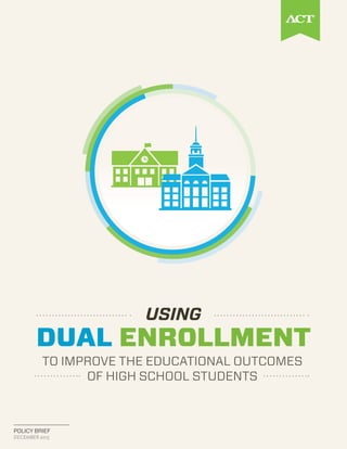 POLICY BRIEF
DECEMBER 2015
TO IMPROVE THE EDUCATIONAL OUTCOMES
OF HIGH SCHOOL STUDENTS
USING
DUAL ENROLLMENT
 
