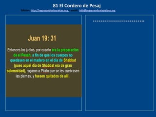 los emisarios. Y les dijo: !!
Cuánto he deseado comer
con vosotros
……………………..
81 El Cordero de Pesaj
Edicion: http://regresandoalasraices.org - email: info@regresandoalasraices.org
 