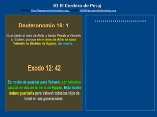 los emisarios. Y les dijo: !!
Cuánto he deseado comer
con vosotros
……………………..
81 El Cordero de Pesaj
Edicion: http://regresandoalasraices.org - email: info@regresandoalasraices.org
 