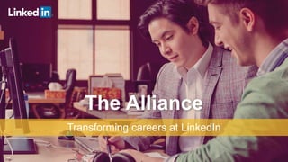 1 
The Alliance 
Transforming careers at LinkedIn 
 