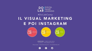 #DoLabCamp 
IL VISUAL MARKETING 
E POI INSTAGRAM 
 