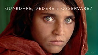GUARDARE, VEDERE o OSSERVARE? 
©Steve McCurry 
 