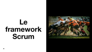 26
Le
framework
Scrum
 