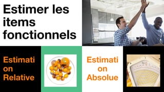 30
Estimati
on
Absolue
Estimer les
items
fonctionnels
Estimati
on
Relative
 