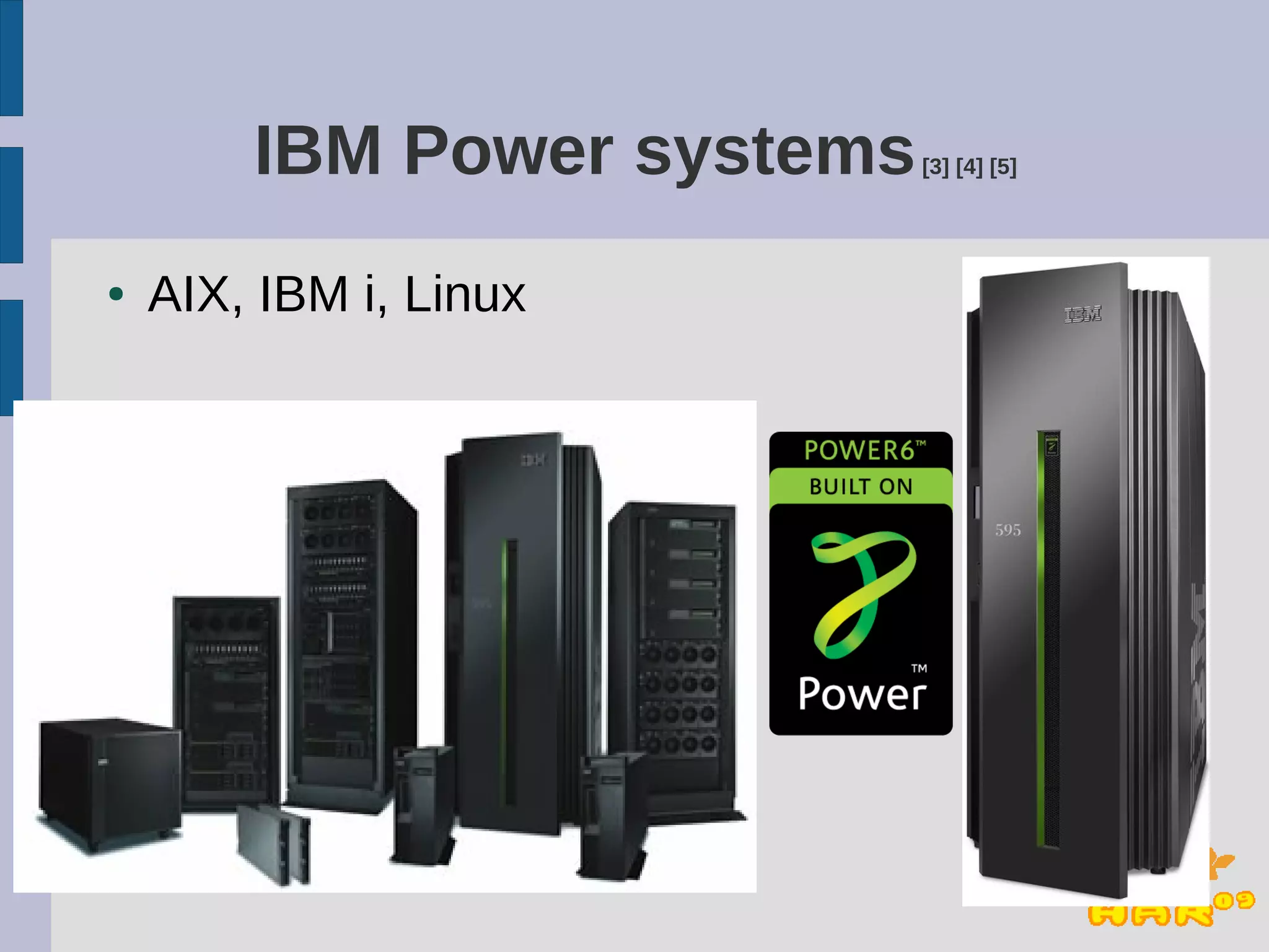 IBM Power systems   [3] [4] [5]




●   AIX, IBM i, Linux
 