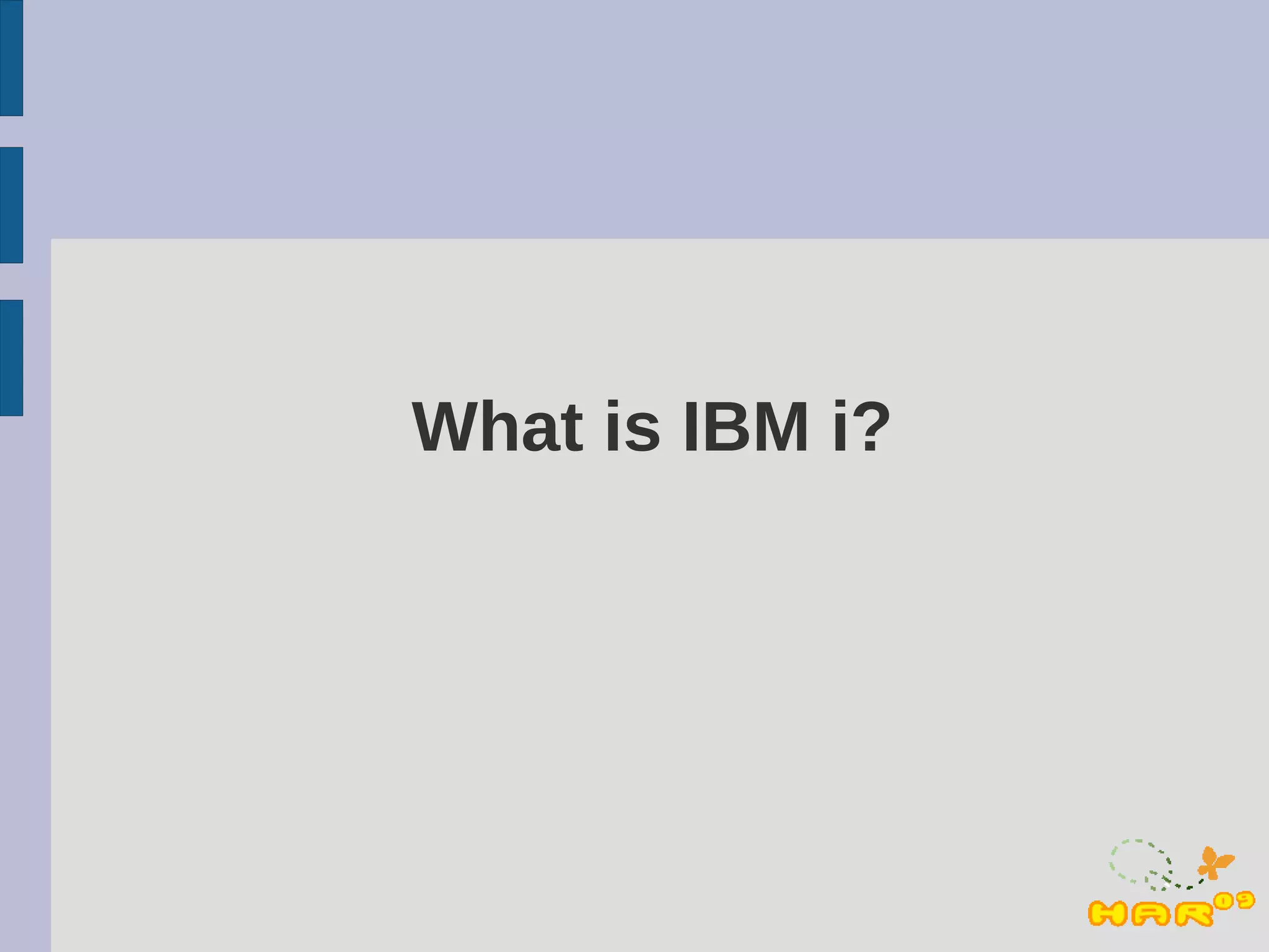 What is IBM i?
 