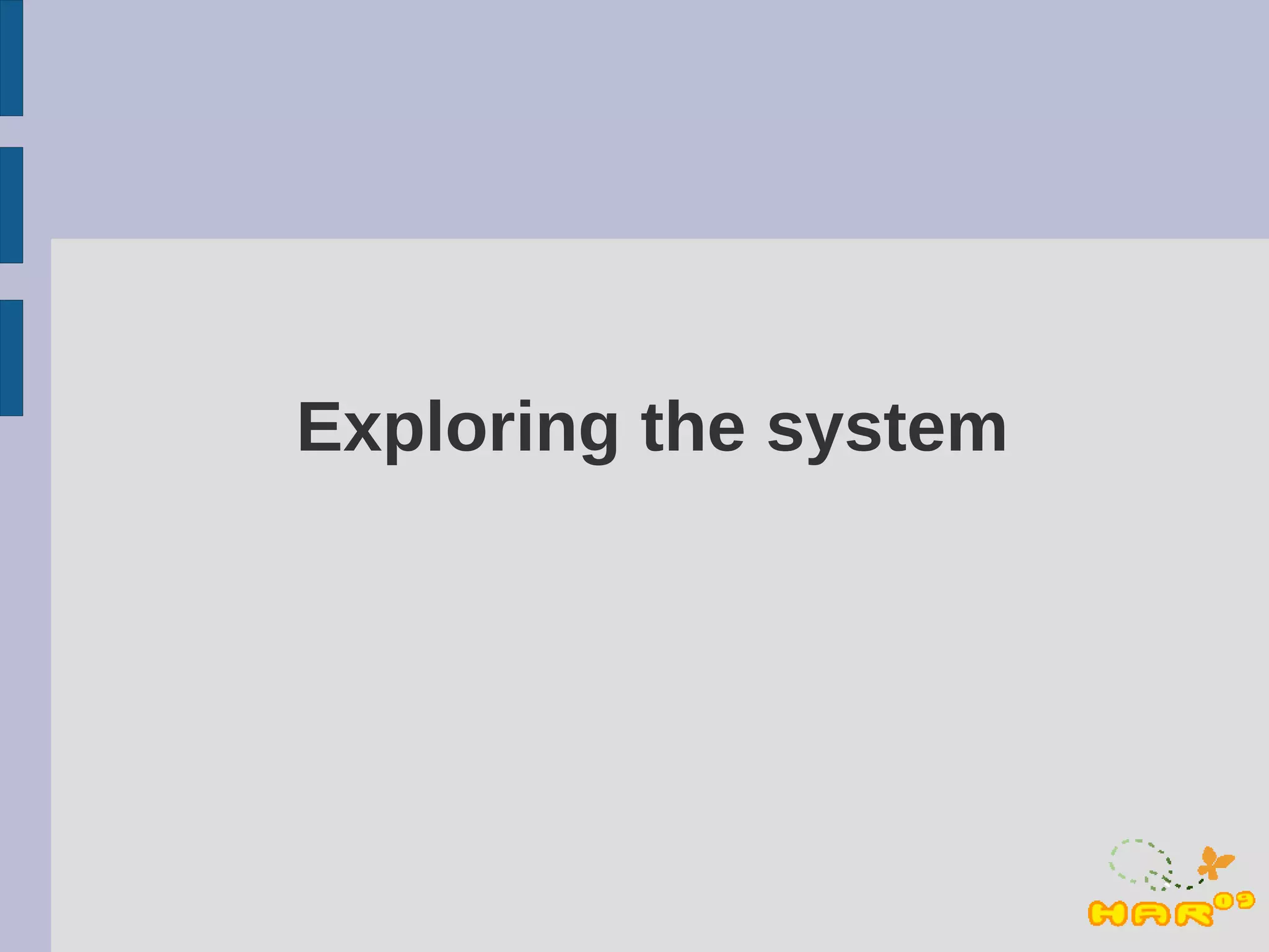 Exploring the system
 