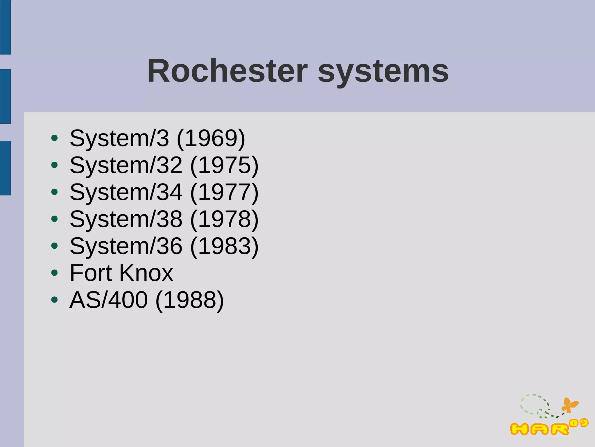 Rochester systems
●   System/3 (1969)
●   System/32 (1975)
●   System/34 (1977)
●   System/38 (1978)
●   System/36 (1983)
●   Fort Knox
●   AS/400 (1988)
 