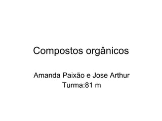 Compostos orgânicos Amanda Paixão e Jose Arthur Turma:81 m 
