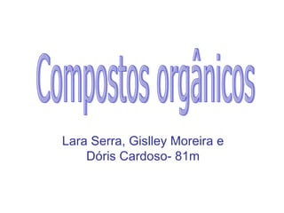 Lara Serra, Gislley Moreira e Dóris Cardoso- 81m Compostos orgânicos  