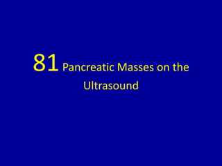 81Pancreatic Masses on the
Ultrasound
 