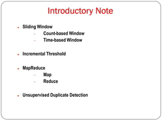  Sliding Window
 Count-based Window
 Time-based Window
 Incremental Threshold
 MapReduce
 Map
 Reduce
 Unsupervised Duplicate Detection
 