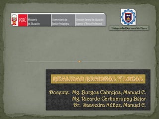 Docente: Mg. Burgos Cabrejos, Manuel E.
Mg. Ricardo Carhuarupay Béjar
Dr. Saavedra Núñez, Manuel E.
Universidad Nacional de Piura
 