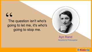 “The question isn't who's
going to let me, it's who's
going to stop me.
Ayn Rand
Novelist & Philosopher
 
