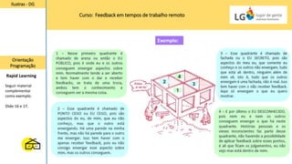Curso: Feedback em tempos de trabalho remoto
Ilustras - DG
Orientação
Programação
Rapid Learning
Seguir material
complementar
como exemplo.
Slide 16 e 17.
Exemplo:
 