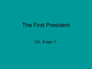 The First President Ch. 8 sec 1. 