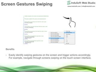 www.InduSoft.com | info@InduSoft.com
Benefits
- Easily identify swiping gestures on the screen and trigger actions accordingly.
For example, navigate through screens swiping on the touch screen interface.
Screen Gestures Swiping
 