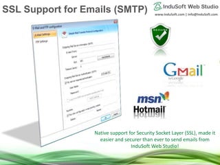 www.InduSoft.com | info@InduSoft.com
Native support for Security Socket Layer (SSL), made it
easier and securer than ever to send emails from
InduSoft Web Studio!
SSL Support for Emails (SMTP)
 