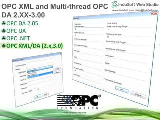 www.InduSoft.com | info@InduSoft.com
OPC DA 2.05
OPC UA
OPC .NET
OPC XML/DA (2.x,3.0)
* Add-on license required
OPC XML and Multi-thread OPC
DA 2.XX-3.00
 
