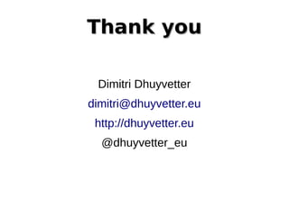 Thank youThank you
Dimitri Dhuyvetter
dimitri@dhuyvetter.eu
http://dhuyvetter.eu
@dhuyvetter_eu
 