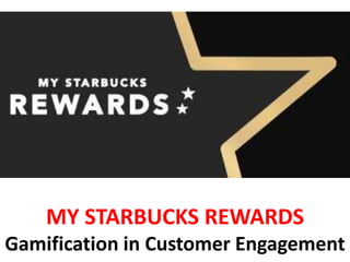 MY STARBUCKS REWARDS
Gamification in Customer Engagement
 