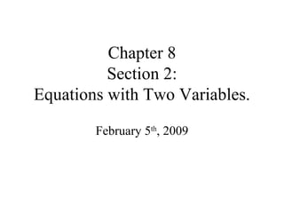 Chapter 8 Section 2: Equations with Two Variables. February 5 th , 2009 