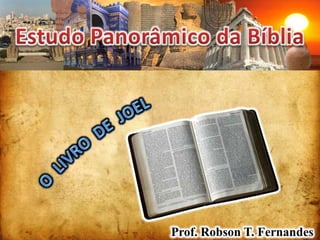 Estudo Panorâmico da Bíblia O  LIVRO  DE  JOEL Prof. Robson T. Fernandes 