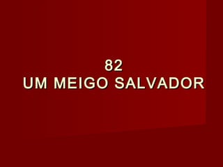 8282
UM MEIGO SALVADORUM MEIGO SALVADOR
 