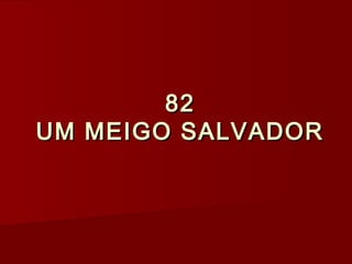 8282
UM MEIGO SALVADORUM MEIGO SALVADOR
 