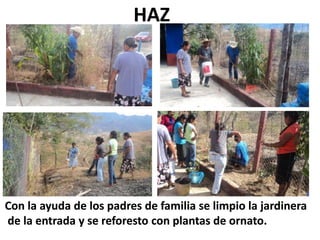 HAZ




Con la ayuda de los padres de familia se limpio la jardinera
de la entrada y se reforesto con plantas de ornato.
 