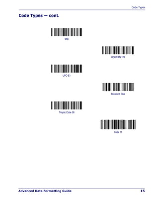 Code Types
Advanced Data Formatting Guide 15
Code Types — cont.
MSI
UCC/EAN 128
UPC-E1
Bookland EAN
Trioptic Code 39
Code 11
 