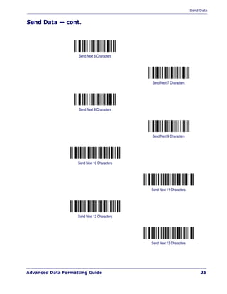 Send Data
Advanced Data Formatting Guide 25
Send Data — cont.
Send Next 6 Characters
Send Next 7 Characters
Send Next 8 Characters
Send Next 9 Characters
Send Next 10 Characters
Send Next 11 Characters
Send Next 12 Characters
Send Next 13 Characters
 